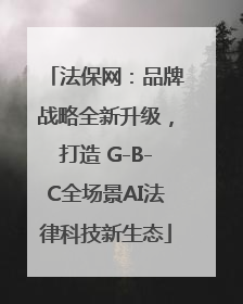 法保网：品牌战略全新升级，打造 G-B-C全场景AI法律科技新生态