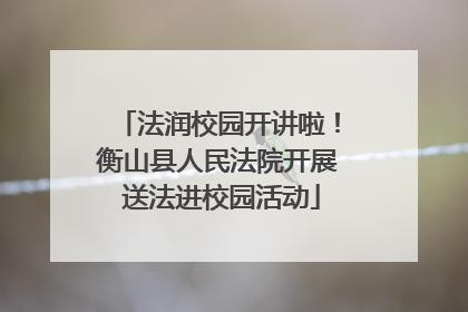 法润校园开讲啦！衡山县人民法院开展 送法进校园活动