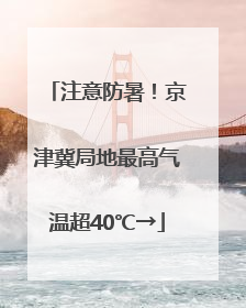注意防暑！京津冀局地最高气温超40℃→