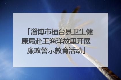 淄博市桓台县卫生健康局赴王渔洋故里开展廉政警示教育活动