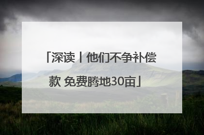 深读丨他们不争补偿款 免费腾地30亩