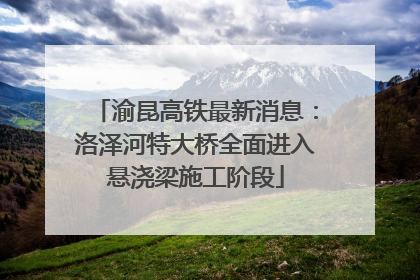 渝昆高铁最新消息：洛泽河特大桥全面进入悬浇梁施工阶段