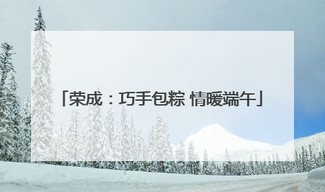 荣成：巧手包粽 情暖端午
