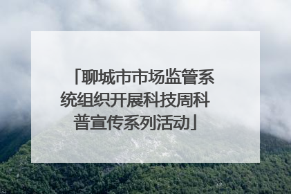 聊城市市场监管系统组织开展科技周科普宣传系列活动