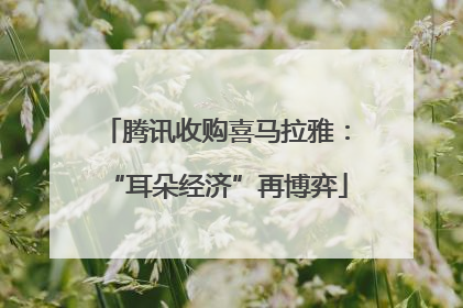腾讯收购喜马拉雅：“耳朵经济”再博弈