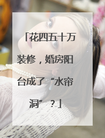 花四五十万装修，婚房阳台成了“水帘洞”？