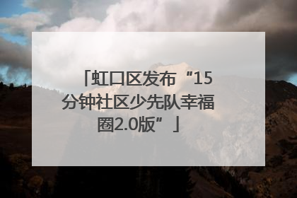 虹口区发布“15分钟社区少先队幸福圈2.0版”