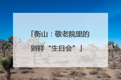 衡山：敬老院里的别样“生日会”