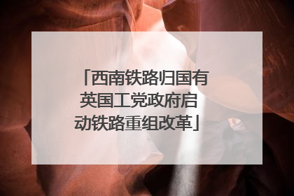西南铁路归国有 英国工党政府启动铁路重组改革
