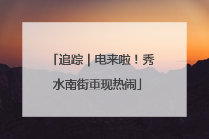 追踪｜电来啦！秀水南街重现热闹