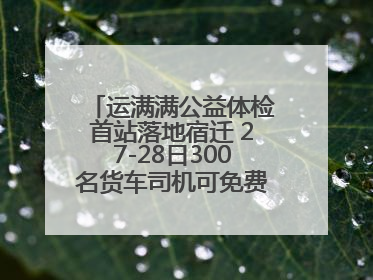 运满满公益体检首站落地宿迁 27-28日300名货车司机可免费享专业检查
