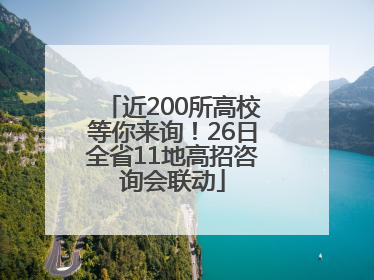 近200所高校等你来询！26日全省11地高招咨询会联动