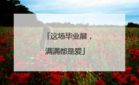 这场毕业展，满满都是爱