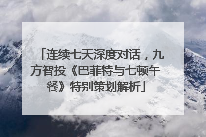 连续七天深度对话，九方智投《巴菲特与七顿午餐》特别策划解析