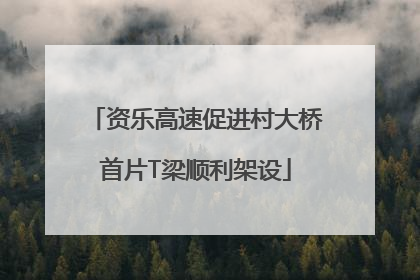 资乐高速促进村大桥首片T梁顺利架设