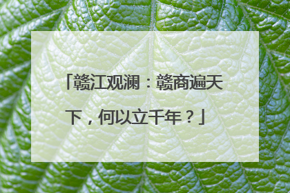 赣江观澜：赣商遍天下，何以立千年？