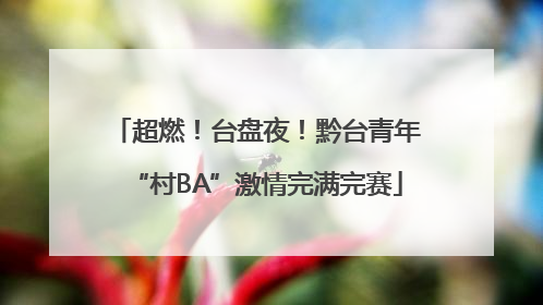 超燃！台盘夜！黔台青年“村BA”激情完满完赛