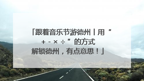 跟着音乐节游德州丨用“+ - × ÷ ”的方式解锁德州，有点意思！