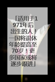 适用于1971年后出生的人！一国将退休年龄提高至70岁！更多国家或将逐步跟进