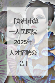 郑州市第一人民医院2025年人才招聘公告