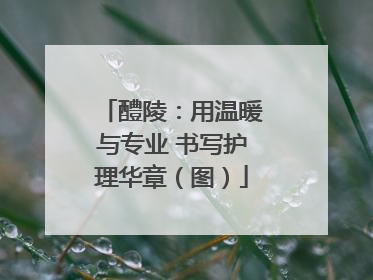 醴陵：用温暖与专业 书写护理华章（图）