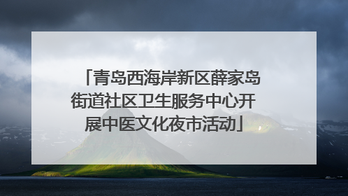 青岛西海岸新区薛家岛街道社区卫生服务中心开展中医文化夜市活动