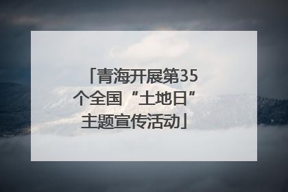 青海开展第35个全国“土地日”主题宣传活动