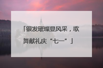 银发璀璨显风采，歌舞献礼庆“七一”