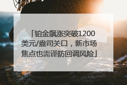 铂金飙涨突破1200美元/盎司关口，新市场焦点也需谨防回调风险