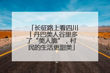 长征路上看四川丨丹巴美人谷里多了“美人脆”，村民的生活更甜美