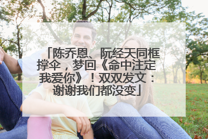 陈乔恩、阮经天同框撑伞，梦回《命中注定我爱你》！双双发文：谢谢我们都没变