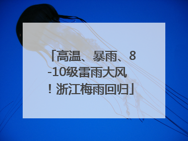 高温、暴雨、8-10级雷雨大风！浙江梅雨回归