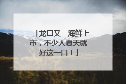 龙口又一海鲜上市，不少人夏天就好这一口！