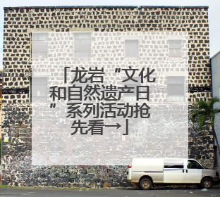 龙岩“文化和自然遗产日”系列活动抢先看→