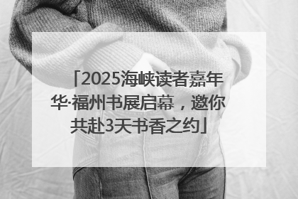 2025海峡读者嘉年华·福州书展启幕，邀你共赴3天书香之约