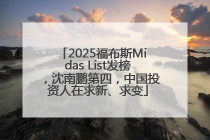 2025福布斯Midas List发榜，沈南鹏第四，中国投资人在求新、求变