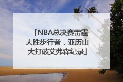 NBA总决赛雷霆大胜步行者，亚历山大打破艾弗森纪录